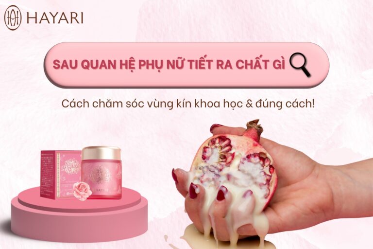 Sau quan hệ phụ nữ tiết ra chất gì? Cách chăm sóc vùng kín khoa học, đúng cách